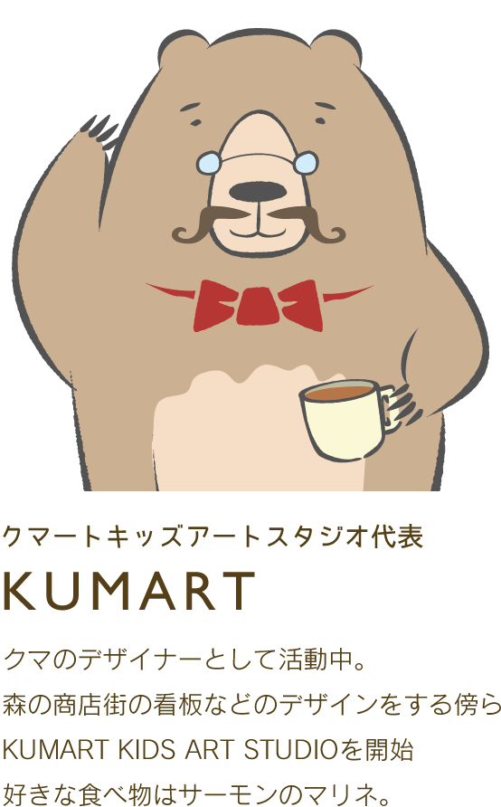 クマートキッズアートスタジオ代表 KUMART クマのデザイナーとして活動中。森の商店街の看板などのデザインをする傍らKUMART KIDS ART STUDIOを開始。好きな食べ物はサーモンのマリネ。